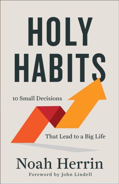 Holy Habits  10 Small Decisions That Lead to a