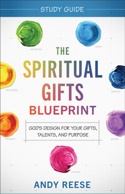 The Spiritual Gifts Blueprint Study Guide – God`s Design for Your Gifts, Talents, and Purpose