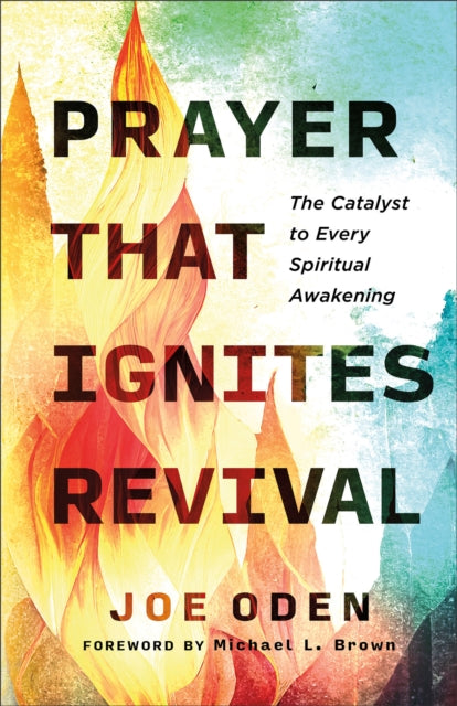 Prayer That Ignites Revival  The Catalyst to Every Spiritual Awakening