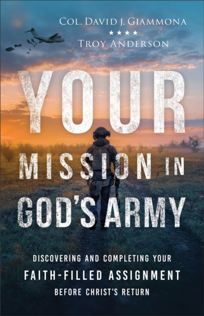 Your Mission in Gods Army  Discovering and Completing Your FaithFilled Assignment before Christs Return