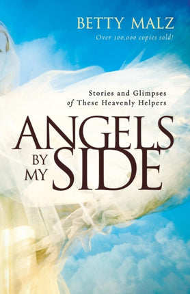 Angels by My Side  Stories and Glimpses of These Heavenly Helpers