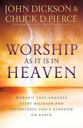 Worship As It Is In Heaven – Worship That Engages Every Believer and Establishes God`s Kingdom on Earth