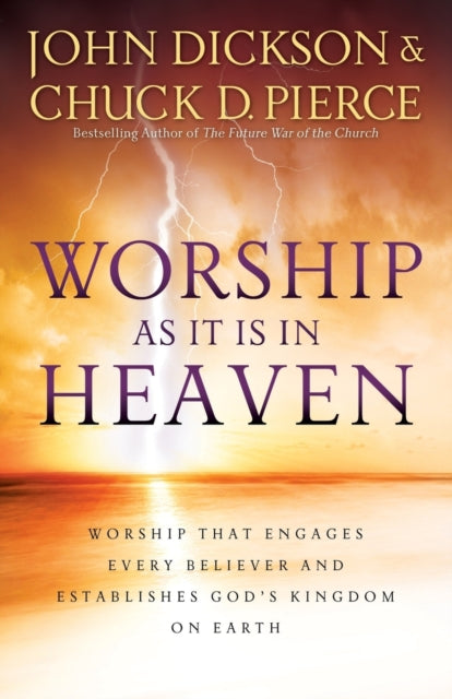 Worship As It Is In Heaven – Worship That Engages Every Believer and Establishes God`s Kingdom on Earth