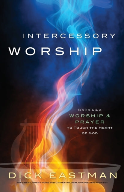 Intercessory Worship – Combining Worship and Prayer to Touch the Heart of God