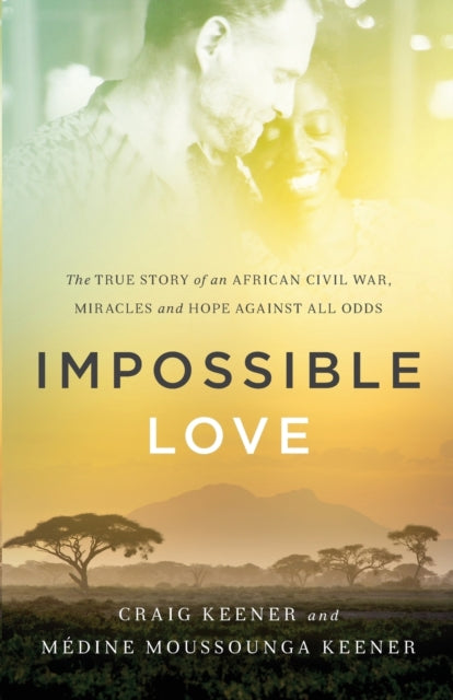 Impossible Love – The True Story of an African Civil War, Miracles and Hope against All Odds