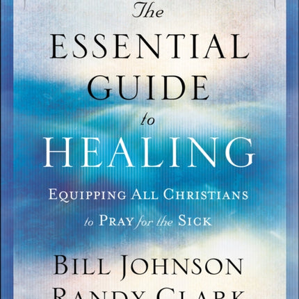 The Essential Guide to Healing Workbook – Equipping All Christians to Pray for the Sick