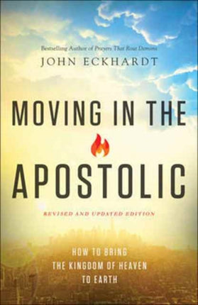 Moving in the Apostolic – How to Bring the Kingdom of Heaven to Earth