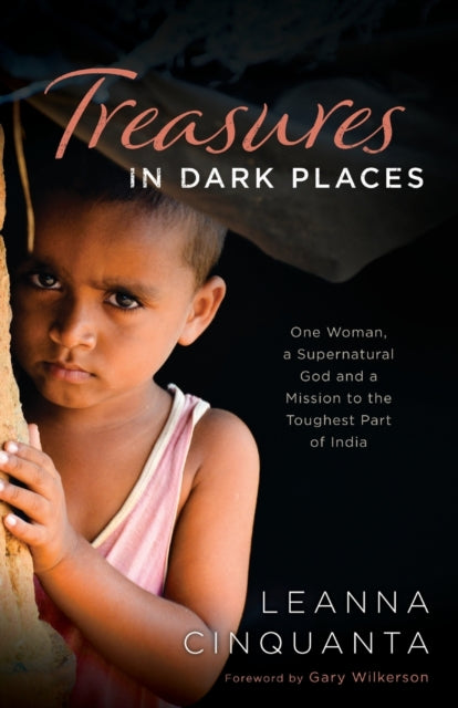 Treasures in Dark Places – One Woman, a Supernatural God and a Mission to the Toughest Part of India