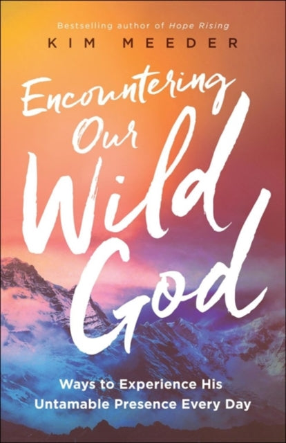 Encountering Our Wild God – Ways to Experience His Untamable Presence Every Day