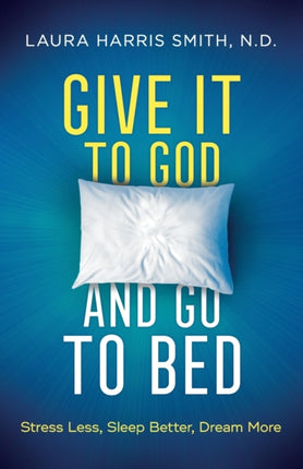 Give It to God and Go to Bed – Stress Less, Sleep Better, Dream More