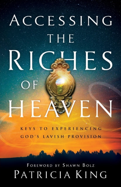 Accessing the Riches of Heaven – Keys to Experiencing God`s Lavish Provision