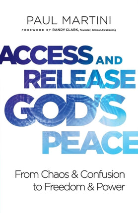 Access and Release God`s Peace – From Chaos and Confusion to Freedom and Power