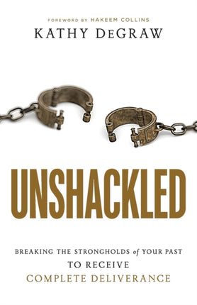 Unshackled – Breaking the Strongholds of Your Past to Receive Complete Deliverance