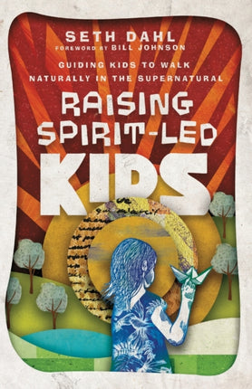 Raising Spirit–Led Kids – Guiding Kids to Walk Naturally in the Supernatural