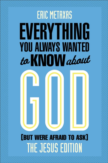 Everything You Always Wanted to Know about God But Were Afraid to Ask The Jesus Edition