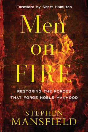 Men on Fire – Restoring the Forces That Forge Noble Manhood