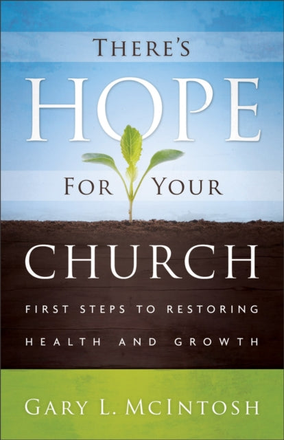 There`s Hope for Your Church – First Steps to Restoring Health and Growth