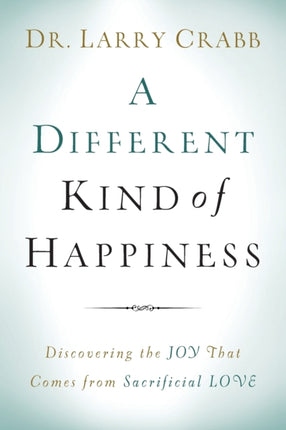 A Different Kind of Happiness – Discovering the Joy That Comes from Sacrificial Love