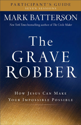 The Grave Robber Participant`s Guide – How Jesus Can Make Your Impossible Possible