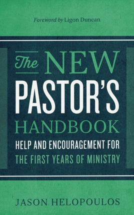 The New Pastor`s Handbook – Help and Encouragement for the First Years of Ministry