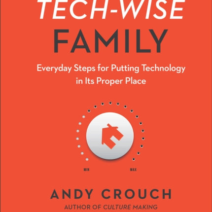 The Tech–Wise Family – Everyday Steps for Putting Technology in Its Proper Place