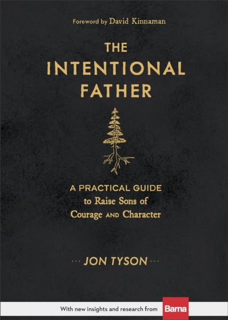 The Intentional Father – A Practical Guide to Raise Sons of Courage and Character