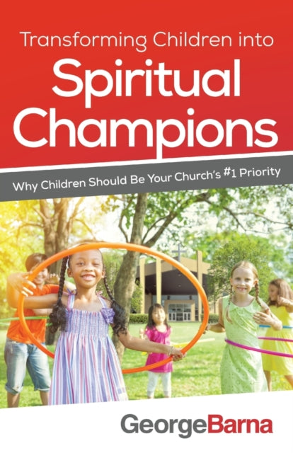 Transforming Children into Spiritual Champions – Why Children Should Be Your Church`s #1 Priority