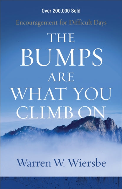 The Bumps Are What You Climb On – Encouragement for Difficult Days