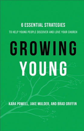 Growing Young – Six Essential Strategies to Help Young People Discover and Love Your Church