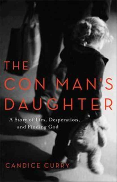 The Con Mans Daughter  A Story of Lies Desperation and Finding God