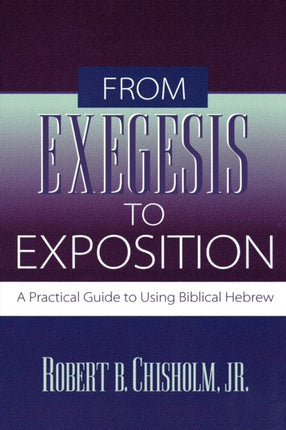 From Exegesis to Exposition – A Practical Guide to Using Biblical Hebrew