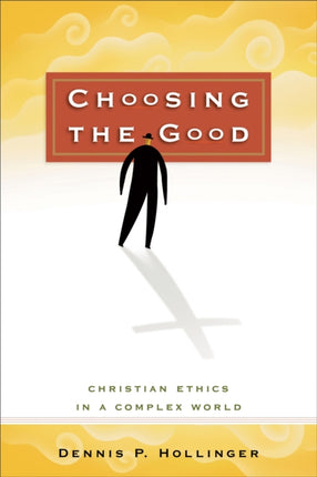 Choosing the Good – Christian Ethics in a Complex World