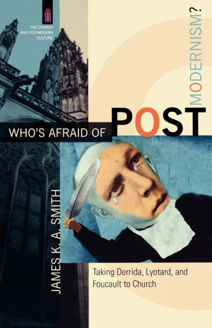 Who`s Afraid of Postmodernism? – Taking Derrida, Lyotard, and Foucault to Church