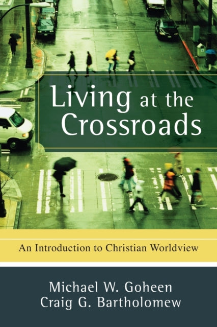 Living at the Crossroads – An Introduction to Christian Worldview