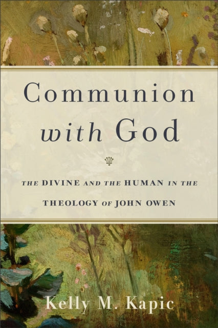 Communion with God  The Divine and the Human in the Theology of John Owen