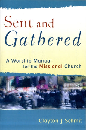 Sent and Gathered – A Worship Manual for the Missional Church