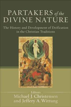 Partakers of the Divine Nature – The History and Development of Deification in the Christian Traditions