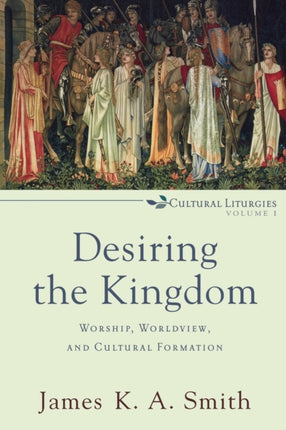 Desiring the Kingdom – Worship, Worldview, and Cultural Formation