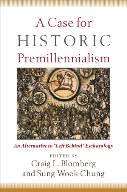 A Case for Historic Premillennialism – An Alternative to "Left Behind" Eschatology