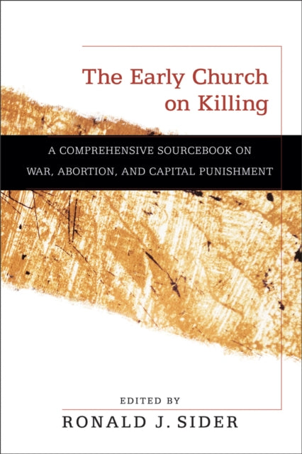 The Early Church on Killing – A Comprehensive Sourcebook on War, Abortion, and Capital Punishment