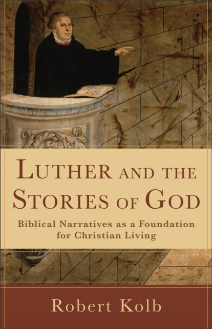 Luther and the Stories of God – Biblical Narratives as a Foundation for Christian Living