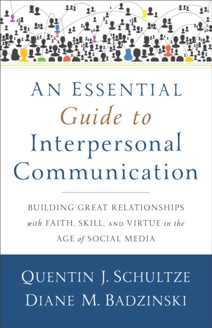 An Essential Guide to Interpersonal Communicatio – Building Great Relationships with Faith, Skill, and Virtue in the Age of Social Media