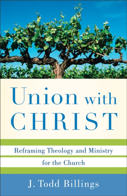 Union with Christ – Reframing Theology and Ministry for the Church