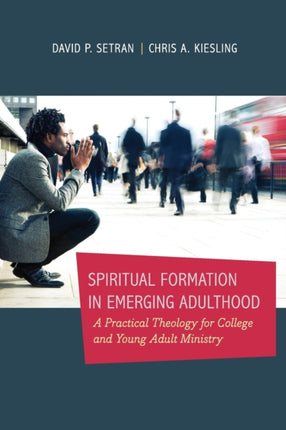 Spiritual Formation in Emerging Adulthood – A Practical Theology for College and Young Adult Ministry