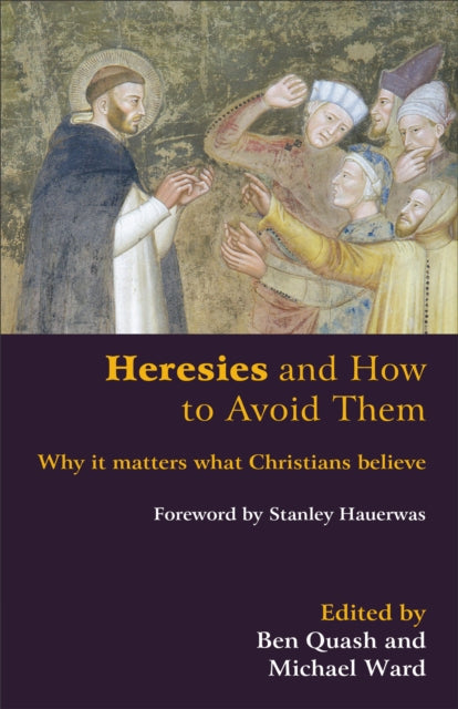 Heresies and How to Avoid Them: Why It Matters What Christians Believe