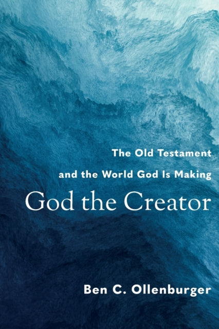 God the Creator – The Old Testament and the World God Is Making