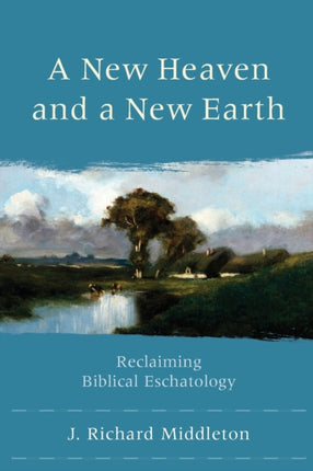 A New Heaven and a New Earth – Reclaiming Biblical Eschatology