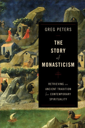 The Story of Monasticism – Retrieving an Ancient Tradition for Contemporary Spirituality