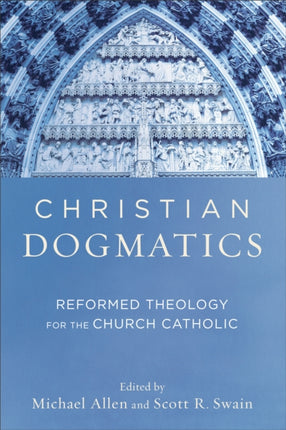 Christian Dogmatics – Reformed Theology for the Church Catholic