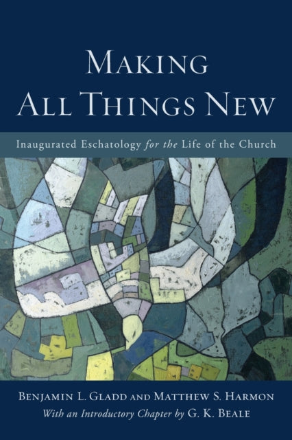 Making All Things New – Inaugurated Eschatology for the Life of the Church